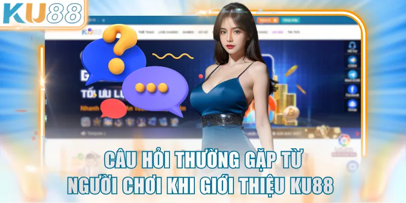 Câu hỏi thường gặp từ người chơi khi giới thiệu KU88